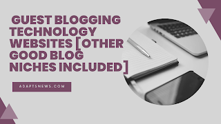 Guest Blogging Technology Websites [Other good blog niches Included]